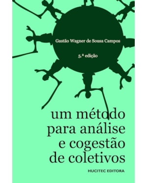UM MÉTODO PARA ANÁLISE E COGESTÃO DE COLETIVOS: A CONSTITUIÇÃO DO SUJEITO, A PRODUÇÃO DE VALOR DE USO E A DEMOCRACIA EM INSTITUIÇÕES - O MÉTODO DA RODA
