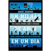 UM MILHÃO DE ANOS EM UM DIA: DA IDADE DA PEDRA À ERA DO SMARTPHONE