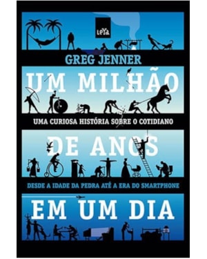 UM MILHÃO DE ANOS EM UM DIA: DA IDADE DA PEDRA À ERA DO SMARTPHONE