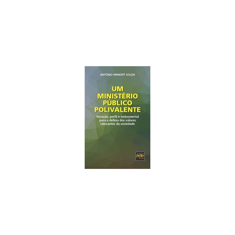UM MINISTÉRIO PÚBLICO POLIVALENTE - VOCAÇÃO, PERFIL E INSTRUMENTAL PARA A DEFESA DOS VALORES RELEVANTES DA SOCIEDADE