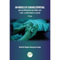 UM MODELO DE CUIDADO ESPIRITUAL PARA PROFISSIONAIS QUE LIDAM COM A DOR, O SOFRIMENTO E A MORTE2ª EDIÇÃO