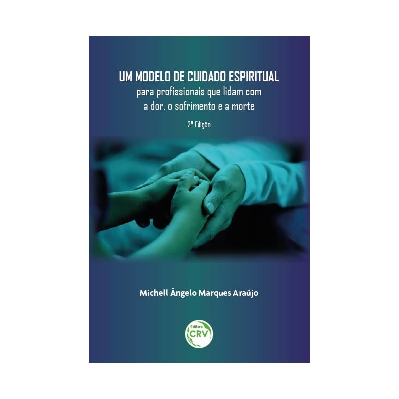 UM MODELO DE CUIDADO ESPIRITUAL PARA PROFISSIONAIS QUE LIDAM COM A DOR, O SOFRIMENTO E A MORTE2ª EDIÇÃO