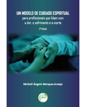 UM MODELO DE CUIDADO ESPIRITUAL PARA PROFISSIONAIS QUE LIDAM COM A DOR, O SOFRIMENTO E A MORTE2ª EDIÇÃO