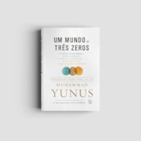 UM MUNDO DE TRÊS ZEROS - A NOVA ECONOMIA DE ZERO POBREZA, ZERO DESEMPREGO E ZERO EMISSÕES LÍQUIDAS DE CARBONO