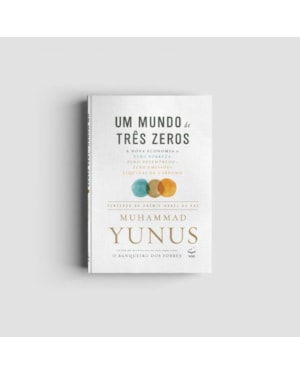 Um Mundo de Três Zeros: A nova economia de zero probreza, zero emprego e zero emissões líquidas de carbono