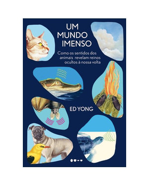 Um mundo imenso: Como os sentidos dos animais revelam reinos ocultos à nossa volta