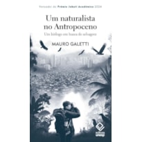 UM NATURALISTA NO ANTROPOCENO - 2ª EDIÇÃO: UM BIÓLOGO EM BUSCA DO SELVAGEM