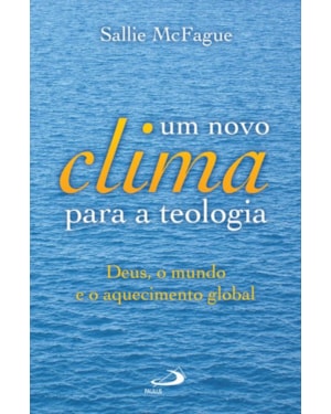 Um novo clima para a teologia: Deus, o mundo e o aquecimento global