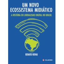 UM NOVO ECOSSISTEMA MIDIÁTICO - A HISTÓRIA DO JORNALISMO DIGITAL NO BRASIL