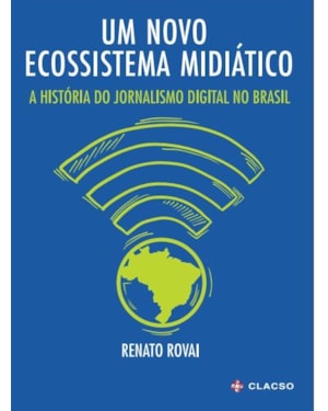 UM NOVO ECOSSISTEMA MIDIÁTICO - A HISTÓRIA DO JORNALISMO DIGITAL NO BRASIL