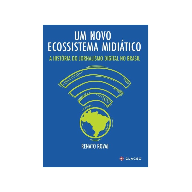 UM NOVO ECOSSISTEMA MIDIÁTICO - A HISTÓRIA DO JORNALISMO DIGITAL NO BRASIL