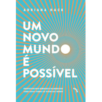 UM NOVO MUNDO É POSSÍVEL: PERSPECTIVAS MAIS GENEROSAS E COLABORATIVAS SOBRE NOVAS FORMAS DE VIVENCIAR O MUNDO