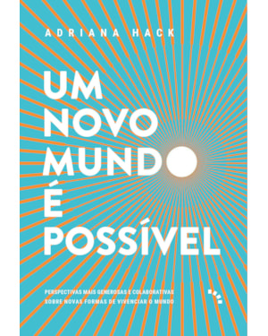 UM NOVO MUNDO É POSSÍVEL: PERSPECTIVAS MAIS GENEROSAS E COLABORATIVAS SOBRE NOVAS FORMAS DE VIVENCIAR O MUNDO