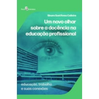 Um novo olhar sobre a docência na educação profissional: Educação, trabalho e suas conexões