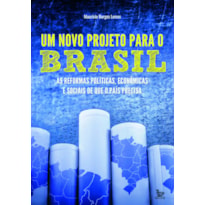 UM NOVO PROJETO PARA O BRASIL: AS REFORMAS POLÍTICAS, ECONÔMICAS E SOCIAIS DE QUE O PAÍS PRECISA