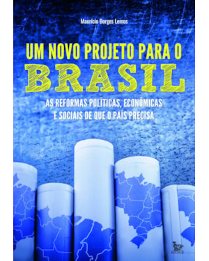 UM NOVO PROJETO PARA O BRASIL: AS REFORMAS POLÍTICAS, ECONÔMICAS E SOCIAIS DE QUE O PAÍS PRECISA