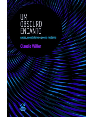 UM OBSCURO ENCANTO: GNOSE, GNOSTICISMO E POESIA MODERNA