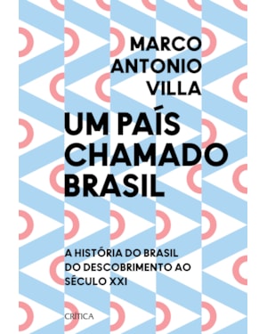 UM PAÍS CHAMADO BRASIL: A HISTÓRIA DO BRASIL DO DESCOBRIMENTO AO SÉCULO XXI