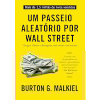 UM PASSEIO ALEATÓRIO POR WALL STREET: UM GUIA CLÁSSICO E ABRANGENTE PARA INVESTIR COM SUCESSO