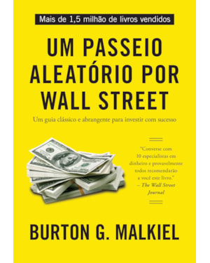 UM PASSEIO ALEATÓRIO POR WALL STREET: UM GUIA CLÁSSICO E ABRANGENTE PARA INVESTIR COM SUCESSO