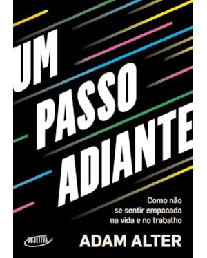 UM PASSO ADIANTE: COMO NÃO SE SENTIR EMPACADO NA VIDA E NO TRABALHO