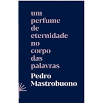 UM PERFUME DE ETERNIDADE NO CORPO DAS PALAVRAS
