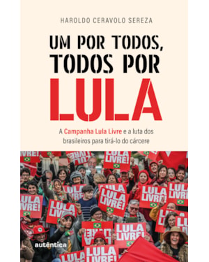 UM POR TODOS, TODOS POR LULA: A CAMPANHA LULA LIVRE E A LUTA DOS BRASILEIROS PARA TIRÁ-LO DO CÁRCERE