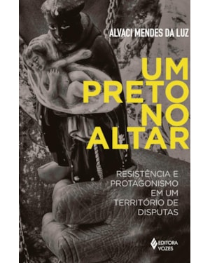 UM PRETO NO ALTAR: RESISTÊNCIA E PROTAGONISMO EM UM TERRITÓRIO DE DISPUTAS