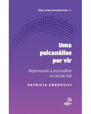 UM PSICANÁLISE POR VIR: REPENSANDO A PSICANÁLISE NO SÉCULO XXI