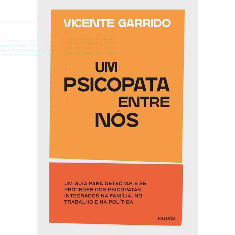 UM PSICOPATA ENTRE NÓS: UM GUIA PARA DETECTAR E SE PROTEGER DOS PSICOPATAS INTEGRADOS NA FAMÍLIA, NO TRABALHO E NA POLÍTICA
