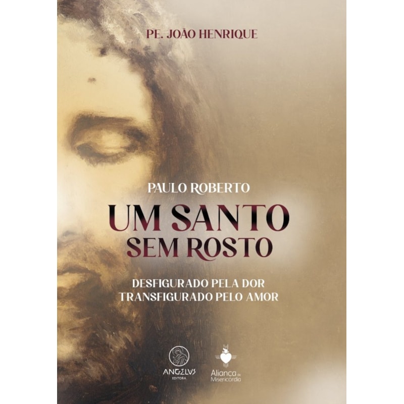 Um santo sem rosto: paulo roberto ; desfigurado pela dor, transfigurado pelo amor.