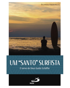 Um Santo Surfista: O Servo de Deus Guido Shaffer: o servo de Deus Guido Shaffer