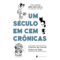 UM SÉCULO EM 100 CRÔNICAS: CRONISTAS QUE FIZERAM HISTÓRIA NO GLOBO
