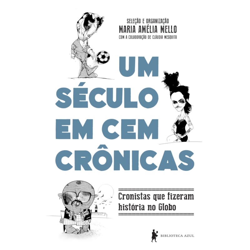 UM SÉCULO EM 100 CRÔNICAS: CRONISTAS QUE FIZERAM HISTÓRIA NO GLOBO