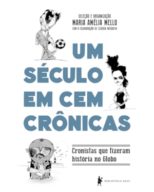 UM SÉCULO EM CEM CRÔNICAS: CRONISTAS QUE FIZERAM HISTÓRIA NO GLOBO