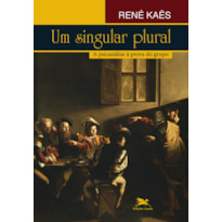UM SINGULAR PLURAL - A PSICANÁLISE À PROVA DO GRUPO UM SINGULAR PLURAL - A PSICANÁLISE À PROVA DO GRUPO