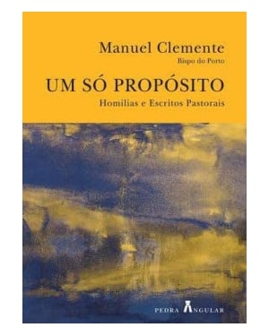 UM SO PROPOSITO - HOMILIAS E ESCRITOS PASTORAIS - 1