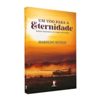 UM VOO PARA A ETERNIDADE: RELATOS INSPIRADORES DO CAMPO MISSIONÁRIO