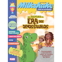 UMA AVENTURA NA ERA DOS DINOSSAUROS - COLEÇÃO MILKSHAKE: PASSATEMPOS E DESCOBERTAS SOBRE OS ANTIGOS HABITANTES DA TERRA