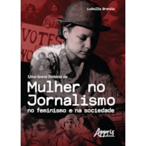 UMA BREVE HISTÓRIA DA MULHER NO JORNALISMO NO FEMINISMO E NA SOCIEDADE