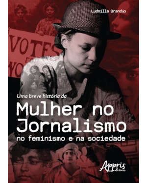 UMA BREVE HISTÓRIA DA MULHER NO JORNALISMO NO FEMINISMO E NA SOCIEDADE