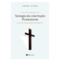 UMA BREVE HISTÓRIA DA TEOLOGIA DA LIBERTAÇÃO PROTESTANTE