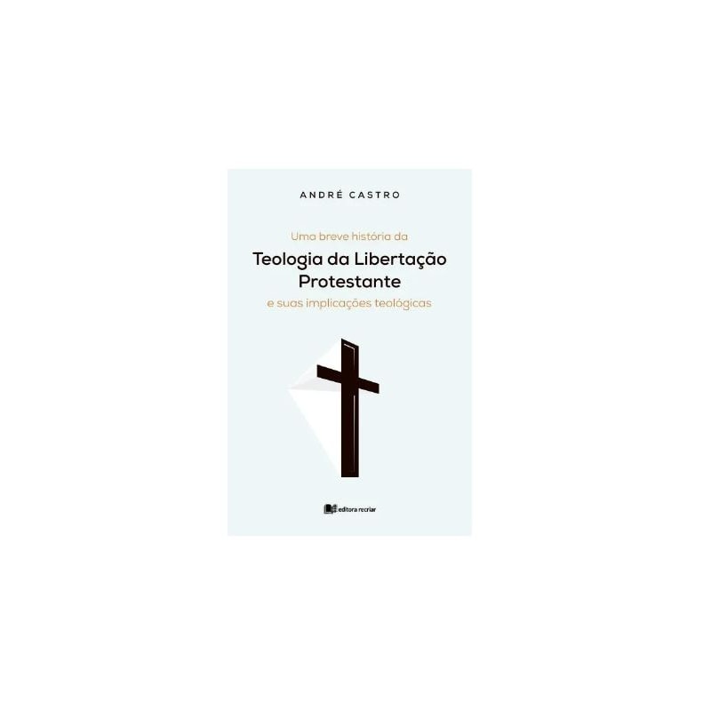 UMA BREVE HISTÓRIA DA TEOLOGIA DA LIBERTAÇÃO PROTESTANTE