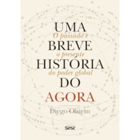 UMA BREVE HISTÓRIA DO AGORA: O PASSADO E O PRESENTE DO PODER GLOBAL