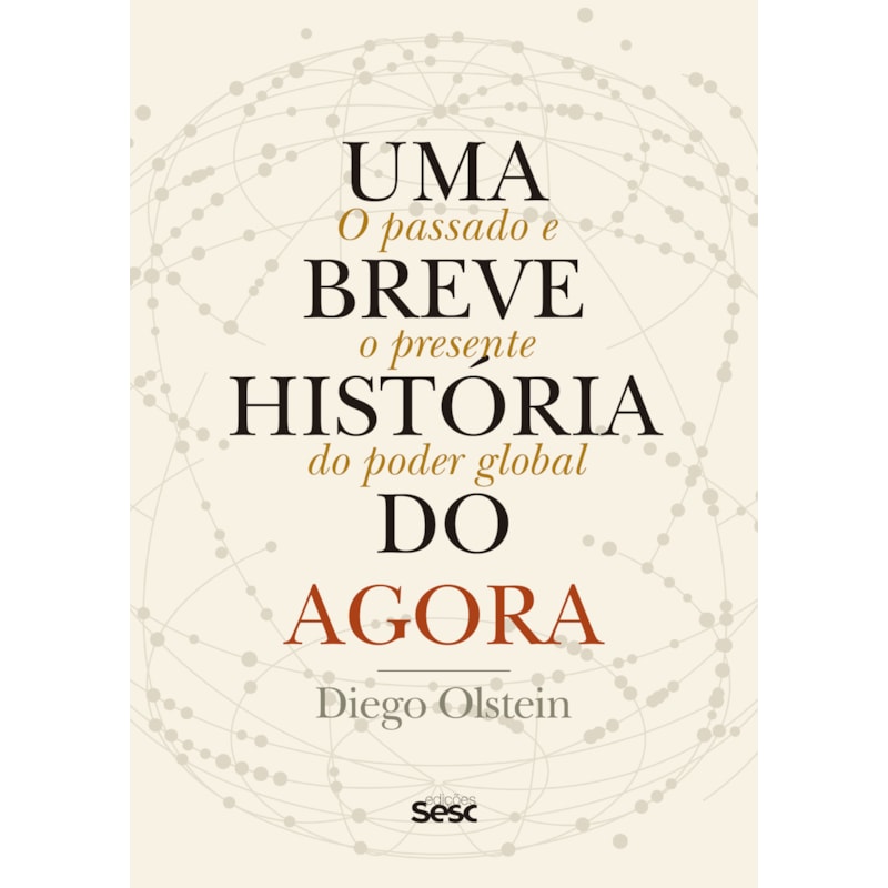 UMA BREVE HISTÓRIA DO AGORA: O PASSADO E O PRESENTE DO PODER GLOBAL