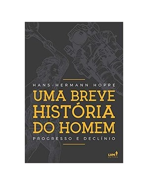 UMA BREVE HISTÓRIA DO HOMEM: PROGRESSO E DECLÍNIO