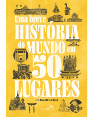 UMA BREVE HISTÓRIA DO MUNDO EM 50 LUGARES
