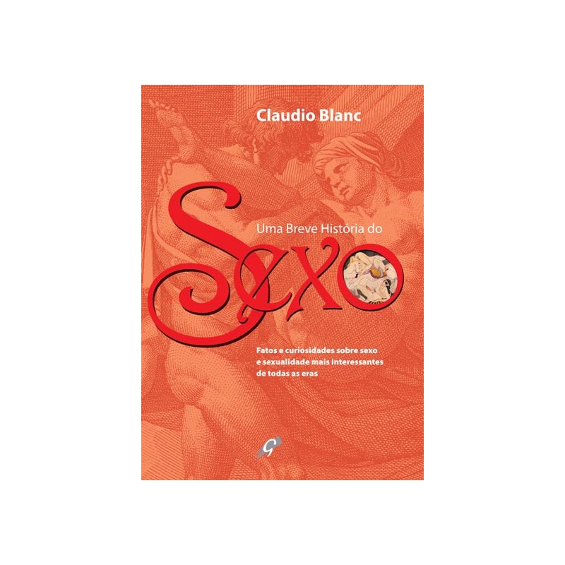 UMA BREVE HISTÓRIA DO SEXO: FATOS E CURIOSIDADES SOBRE SEXO E SEXUALIDADE MAIS INTERESSANTES DE TODAS AS ERAS