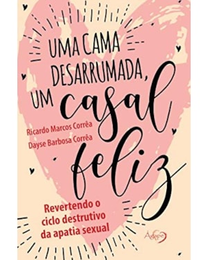 UMA CAMA DESARRUMADA, UM CASAL FELIZ - REVERTENDO O CICLO DESTRUTIVO DA APATIA SEXUAL