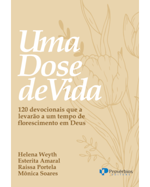 Uma dose de vida: 120 devocionais que a levarão a um tempo de florescimento em Deus